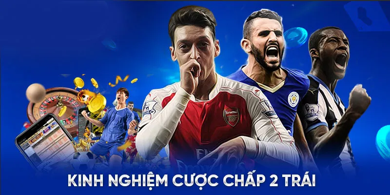Kinh nghiệm cược chấp 2 trái